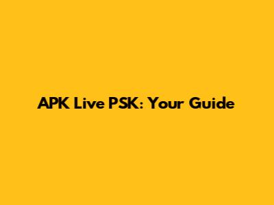APK Live PSK: Your Guide