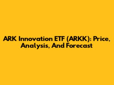 ARK Innovation ETF (ARKK): Price, Analysis, And Forecast