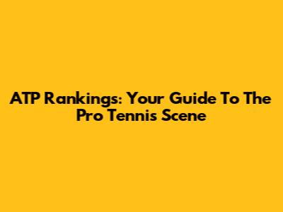 ATP Rankings: Your Guide To The Pro Tennis Scene