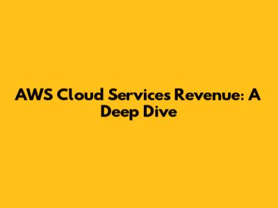 AWS Cloud Services Revenue: A Deep Dive