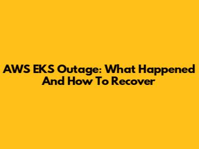 AWS EKS Outage: What Happened And How To Recover