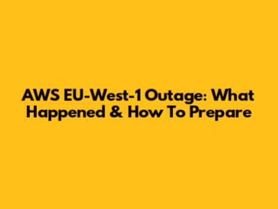 AWS EU-West-1 Outage: What Happened & How To Prepare