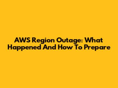 AWS Region Outage: What Happened And How To Prepare