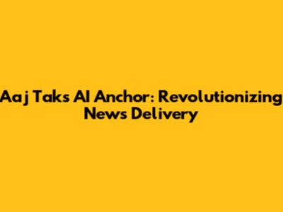 Aaj Tak's AI Anchor: Revolutionizing News Delivery