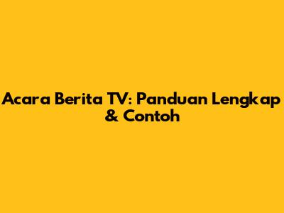 Acara Berita TV: Panduan Lengkap & Contoh