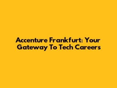 Accenture Frankfurt: Your Gateway To Tech Careers