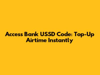 Access Bank USSD Code: Top-Up Airtime Instantly