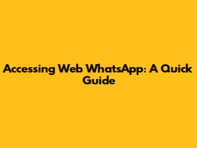 Accessing Web WhatsApp: A Quick Guide
