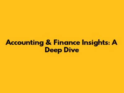 Accounting & Finance Insights: A Deep Dive