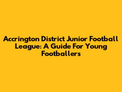 Accrington District Junior Football League: A Guide For Young Footballers