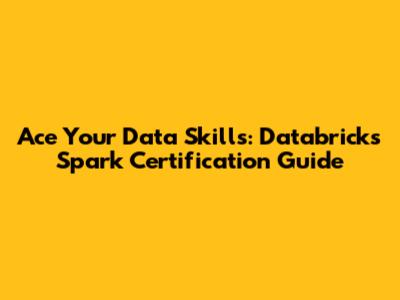 Ace Your Data Skills: Databricks Spark Certification Guide