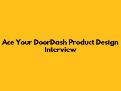 Ace Your DoorDash Product Design Interview