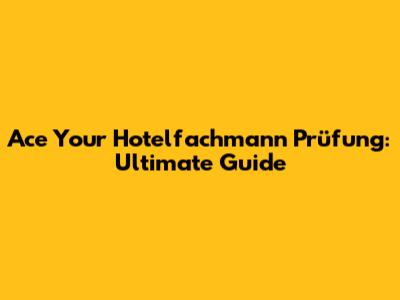 Ace Your Hotelfachmann Prüfung: Ultimate Guide