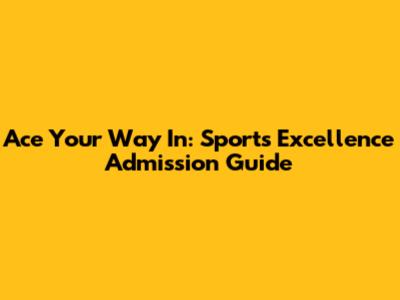 Ace Your Way In: Sports Excellence Admission Guide