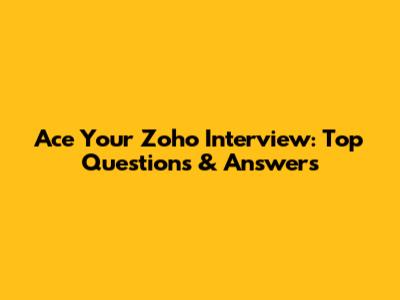 Ace Your Zoho Interview: Top Questions & Answers