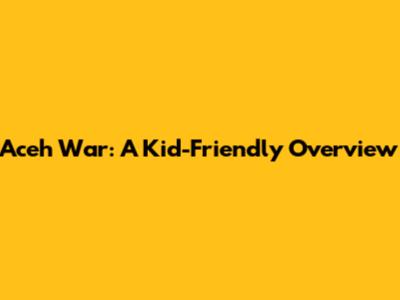 Aceh War: A Kid-Friendly Overview