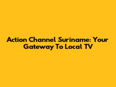 Action Channel Suriname: Your Gateway To Local TV