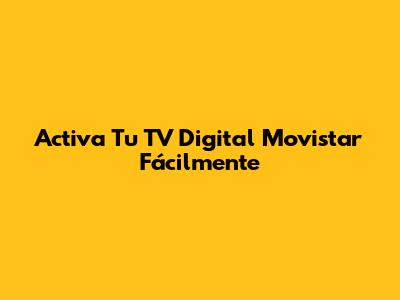 Activa Tu TV Digital Movistar Fácilmente
