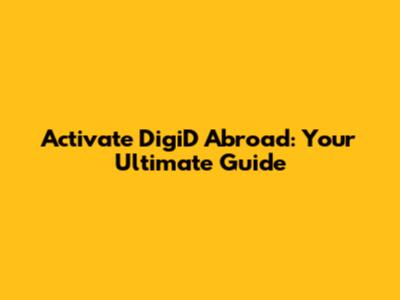 Activate DigiD Abroad: Your Ultimate Guide