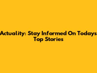 Actuality: Stay Informed On Today's Top Stories