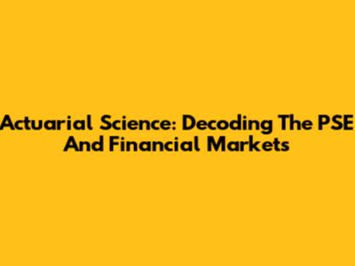 Actuarial Science: Decoding The PSE And Financial Markets