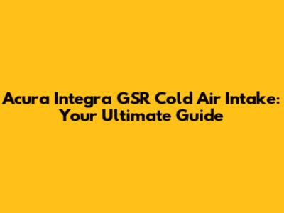 Acura Integra GSR Cold Air Intake: Your Ultimate Guide