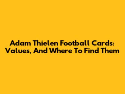 Adam Thielen Football Cards: Values, And Where To Find Them