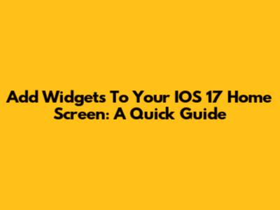 Add Widgets To Your IOS 17 Home Screen: A Quick Guide