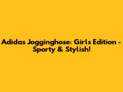Adidas Jogginghose: Girls' Edition - Sporty & Stylish!