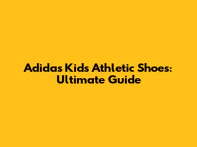 Adidas Kids' Athletic Shoes: Ultimate Guide