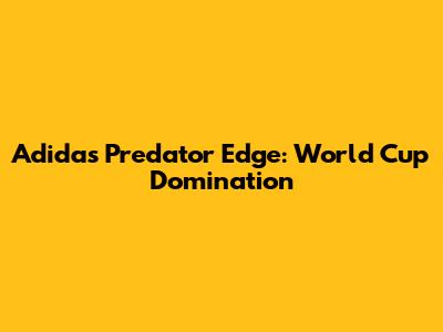 Adidas Predator Edge: World Cup Domination