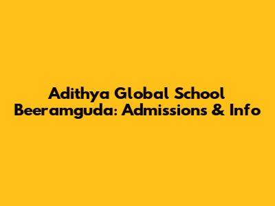 Adithya Global School Beeramguda: Admissions & Info