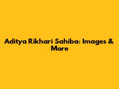 Aditya Rikhari Sahiba: Images & More