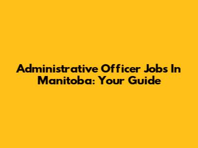 Administrative Officer Jobs In Manitoba: Your Guide