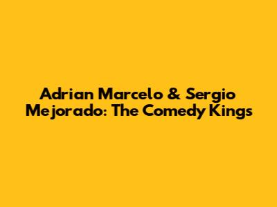 Adrian Marcelo & Sergio Mejorado: The Comedy Kings