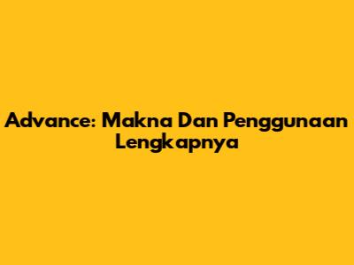 Advance: Makna Dan Penggunaan Lengkapnya