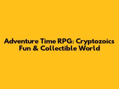 Adventure Time RPG: Cryptozoic's Fun & Collectible World
