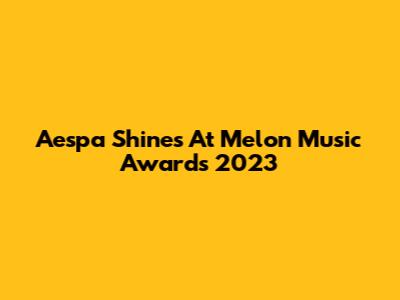 Aespa Shines At Melon Music Awards 2023