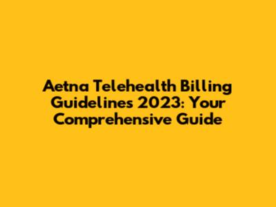 Aetna Telehealth Billing Guidelines 2023: Your Comprehensive Guide