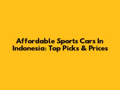 Affordable Sports Cars In Indonesia: Top Picks & Prices