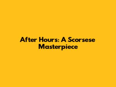 After Hours: A Scorsese Masterpiece