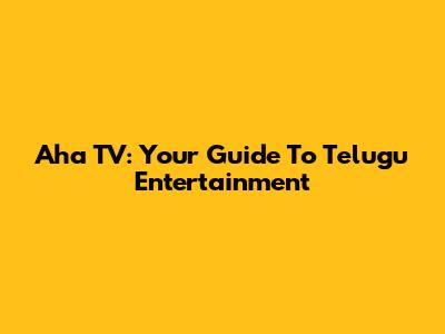Aha TV: Your Guide To Telugu Entertainment