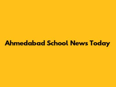 Ahmedabad School News Today