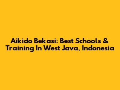 Aikido Bekasi: Best Schools & Training In West Java, Indonesia