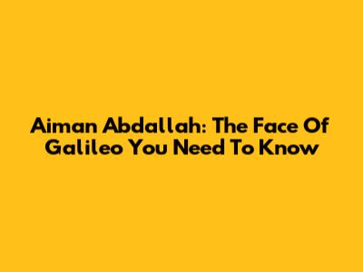 Aiman Abdallah: The Face Of Galileo You Need To Know