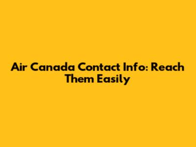 Air Canada Contact Info: Reach Them Easily
