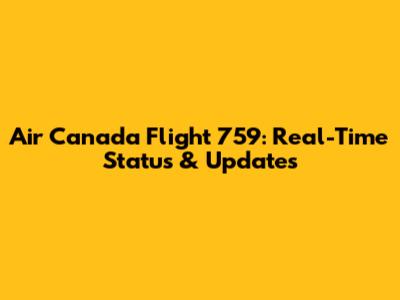 Air Canada Flight 759: Real-Time Status & Updates