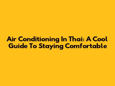 Air Conditioning In Thai: A Cool Guide To Staying Comfortable
