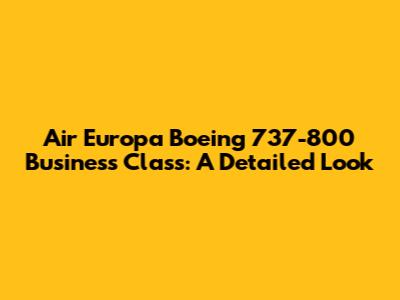 Air Europa Boeing 737-800 Business Class: A Detailed Look