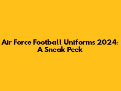 Air Force Football Uniforms 2024: A Sneak Peek